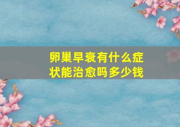 卵巢早衰有什么症状能治愈吗多少钱