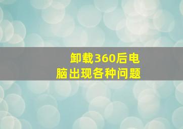 卸载360后电脑出现各种问题