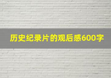 历史纪录片的观后感600字