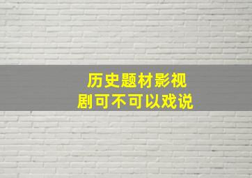 历史题材影视剧可不可以戏说