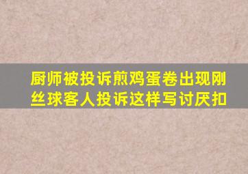 厨师被投诉煎鸡蛋卷出现刚丝球客人投诉这样写讨厌扣