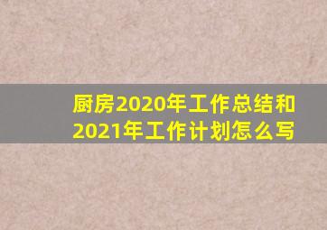 厨房2020年工作总结和2021年工作计划怎么写