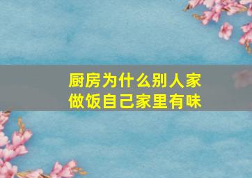 厨房为什么别人家做饭自己家里有味