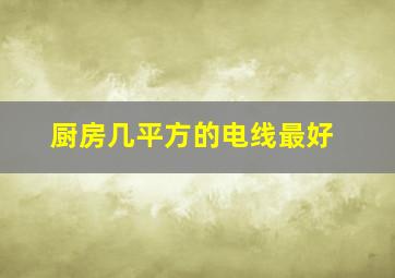 厨房几平方的电线最好