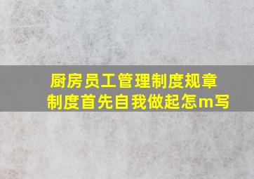 厨房员工管理制度规章制度首先自我做起怎m写