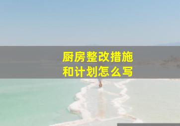 厨房整改措施和计划怎么写