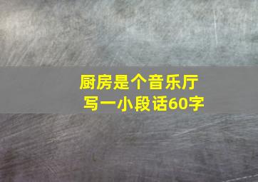 厨房是个音乐厅写一小段话60字