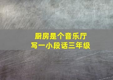 厨房是个音乐厅写一小段话三年级