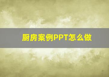 厨房案例PPT怎么做