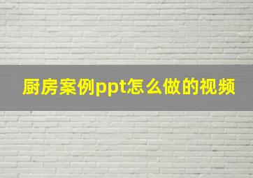 厨房案例ppt怎么做的视频