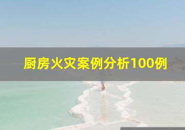 厨房火灾案例分析100例