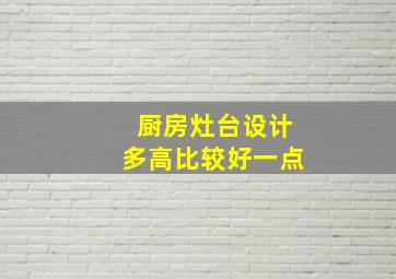 厨房灶台设计多高比较好一点