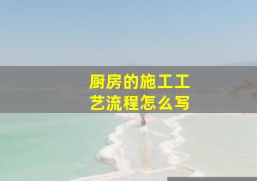 厨房的施工工艺流程怎么写