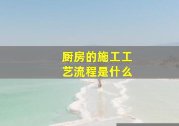 厨房的施工工艺流程是什么