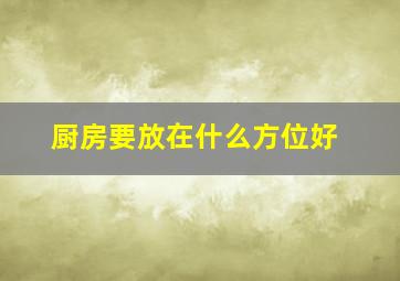 厨房要放在什么方位好