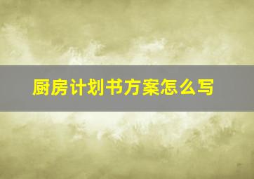 厨房计划书方案怎么写