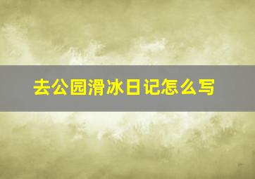 去公园滑冰日记怎么写