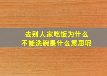 去别人家吃饭为什么不能洗碗是什么意思呢