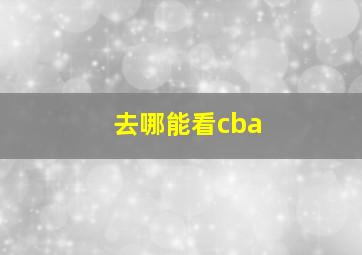 去哪能看cba