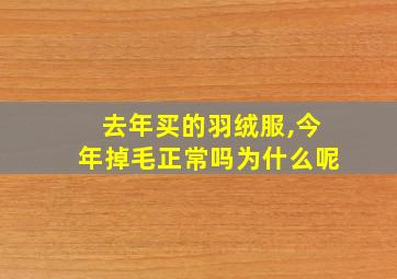 去年买的羽绒服,今年掉毛正常吗为什么呢