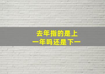 去年指的是上一年吗还是下一