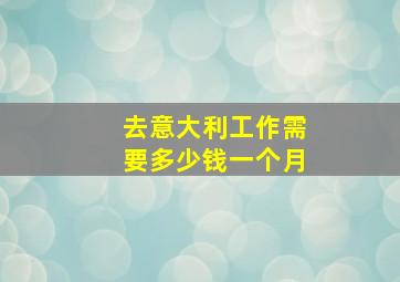 去意大利工作需要多少钱一个月