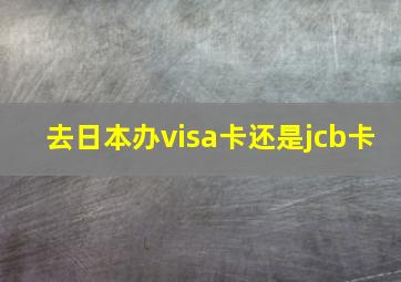 去日本办visa卡还是jcb卡