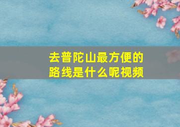 去普陀山最方便的路线是什么呢视频