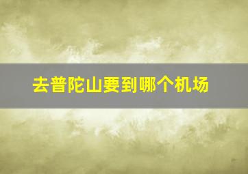 去普陀山要到哪个机场