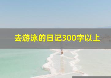 去游泳的日记300字以上