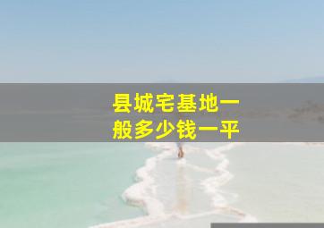 县城宅基地一般多少钱一平