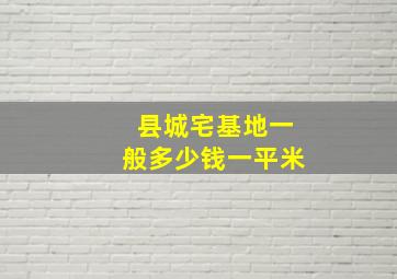 县城宅基地一般多少钱一平米