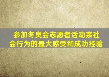 参加冬奥会志愿者活动亲社会行为的最大感受和成功经验