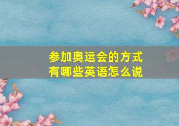 参加奥运会的方式有哪些英语怎么说