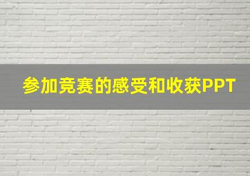 参加竞赛的感受和收获PPT