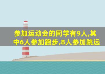 参加运动会的同学有9人,其中6人参加跑步,8人参加跳远