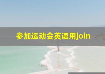 参加运动会英语用join