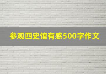 参观四史馆有感500字作文