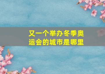 又一个举办冬季奥运会的城市是哪里