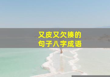 又皮又欠揍的句子八字成语