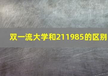 双一流大学和211985的区别