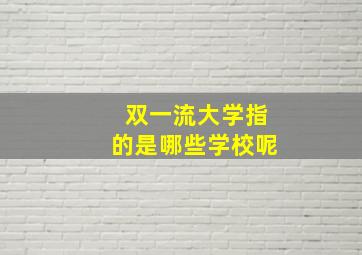 双一流大学指的是哪些学校呢