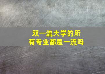 双一流大学的所有专业都是一流吗