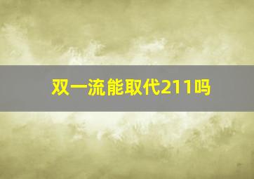 双一流能取代211吗