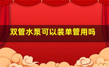 双管水泵可以装单管用吗