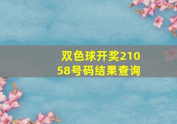 双色球开奖21058号码结果查询