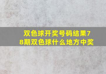 双色球开奖号码结果78期双色球什么地方中奖