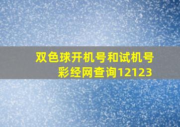 双色球开机号和试机号彩经网查询12123