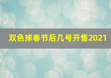 双色球春节后几号开售2021