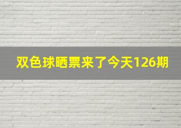 双色球晒票来了今天126期